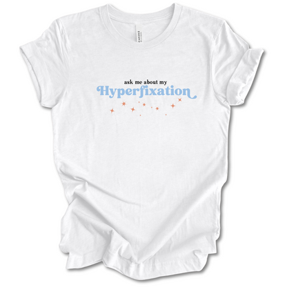 Ask Me About My Hyperfixation Tee