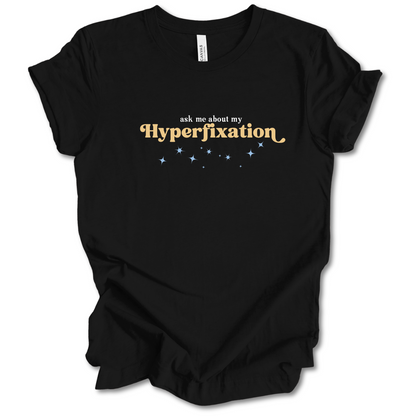 Ask Me About My Hyperfixation Tee
