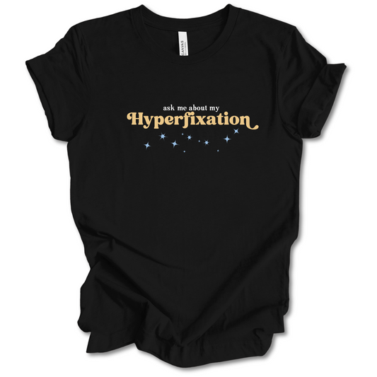 Ask Me About My Hyperfixation Tee