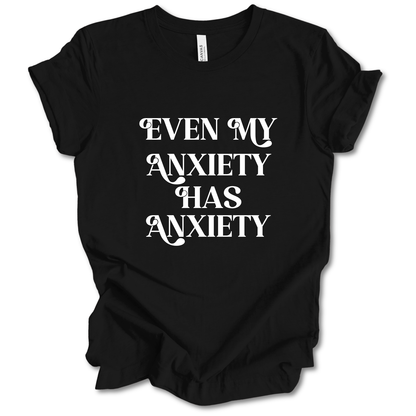 Even My Anxiety Has Anxiety Tee
