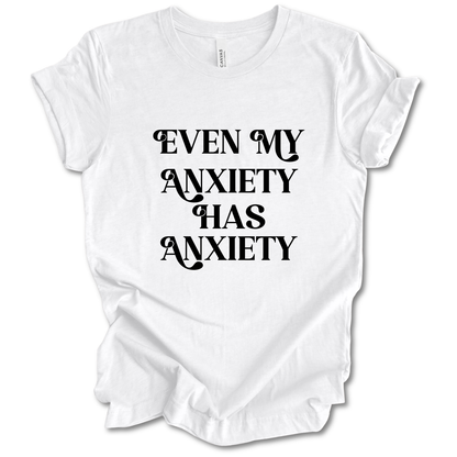 Even My Anxiety Has Anxiety Tee