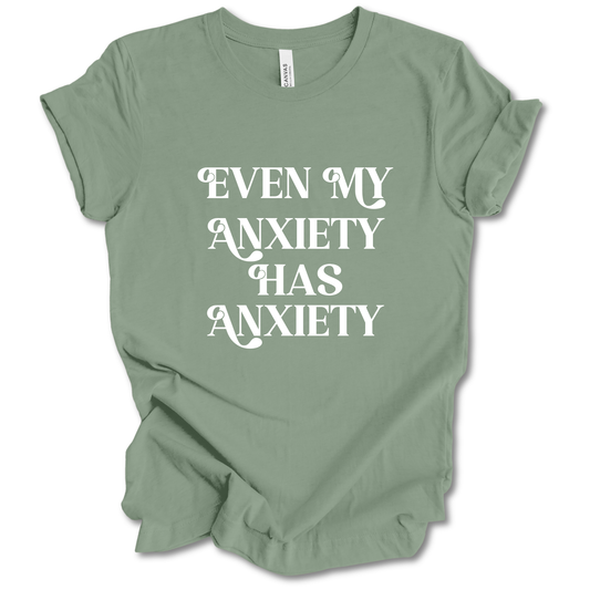 Even My Anxiety Has Anxiety Tee
