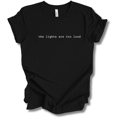 The Lights Are Too Loud Tee