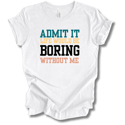 Boring Without Me Tee