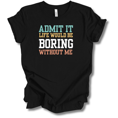 Boring Without Me Tee