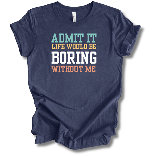 Boring Without Me Tee