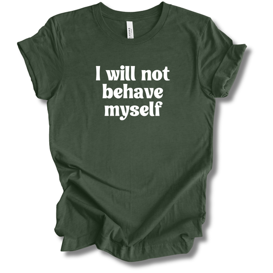 Won't Behave Myself Tee