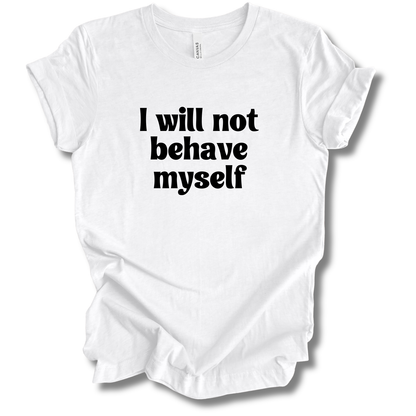 Won't Behave Myself Tee