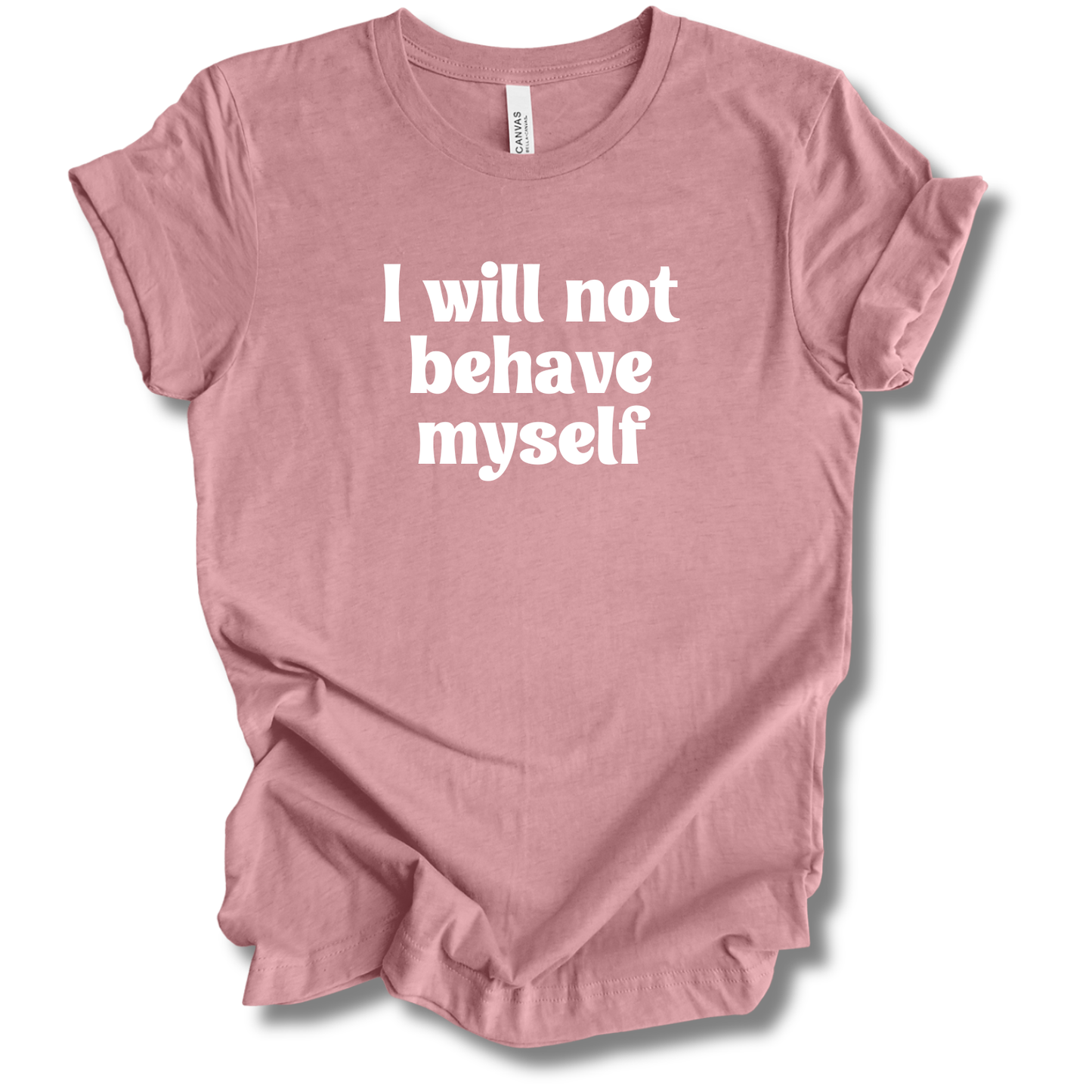 Won't Behave Myself Tee