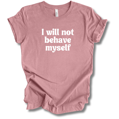 Won't Behave Myself Tee