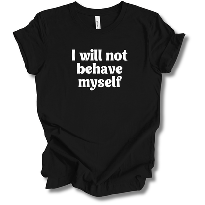 Won't Behave Myself Tee